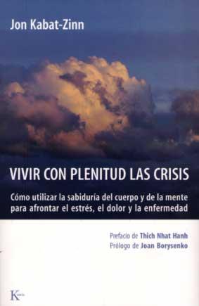 VIVIR CON PLENITUD LAS CRISIS: COMO UTILIZAR LA SABIDURIA DEL CUE RPO Y DE LA MENTE PARA AFRONTAR EL ESTRES, EL DOLOR Y LA ENFERMEDAD | 9788472455672 | KABAT-ZINN, JON | Llibreria Aqualata | Comprar libros en catalán y castellano online | Comprar libros Igualada