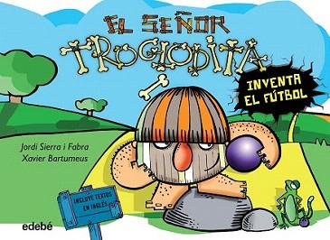 SEÑOR TROGLODITA INVENTA EL FÚTBOL, EL | 9788468316062 | SIERRA I FABRA, JORDI / BARTUMEUS, XAVIER (IL·LUSTR) | Llibreria Aqualata | Comprar libros en catalán y castellano online | Comprar libros Igualada