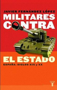 MILITARES CONTRA EL ESTADO. ESPAÑA SIGLOS XIX Y XX | 9788430604951 | FERNANDEZ LOPEZ, JAVIER | Llibreria Aqualata | Comprar libros en catalán y castellano online | Comprar libros Igualada