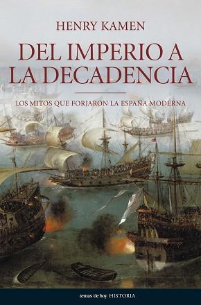 DEL IMPERIO A LA DECADENCIA. LOS MITOS QUE FORJARON LA ESPAÑ | 9788484606062 | KAMEN, HENRY | Llibreria Aqualata | Comprar llibres en català i castellà online | Comprar llibres Igualada