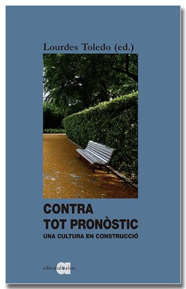 CONTRA TOT PRONÒSTIC. UNA CULTURA EN CONSTRUCCIÓ | 9788418618338 | TOLEDO LORENTE, LOURDES (EDITOR) | Llibreria Aqualata | Comprar llibres en català i castellà online | Comprar llibres Igualada