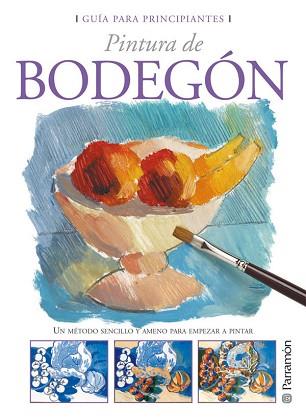 BODEGÓN, PINTURA DE (GUÍA PARA PRINCIPIANTES) | 9788434227804 | EQUIPO PARRAMON | Llibreria Aqualata | Comprar llibres en català i castellà online | Comprar llibres Igualada