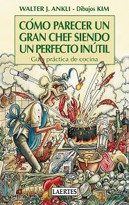 COMO PARECER UN GRAN CHEF SIENDO UN PERFECTO INUTIL | 9788475847672 | ANKLI, WALTER J / KIM (IL·LUSTR) | Llibreria Aqualata | Comprar libros en catalán y castellano online | Comprar libros Igualada