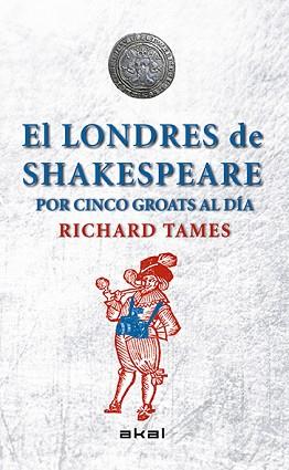 LONDRES DE SHAKESPEARE CON 5 GROATS AL DÍA, EL | 9788446039495 | TAMES, RICHARD | Llibreria Aqualata | Comprar llibres en català i castellà online | Comprar llibres Igualada