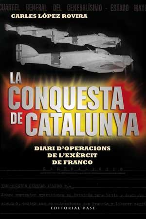 CONQUESTA DE CATALUNYA, LA. DIARI D'OPERACIONS DE L'EXÈRCIT DE FRANCO | 9788415267522 | LÓPEZ ROVIRA, CARLES | Llibreria Aqualata | Comprar libros en catalán y castellano online | Comprar libros Igualada