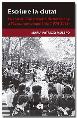 ESCRIURE LA CIUTAT. LA CONSTRUCCIÓ LITERÀRIA DE BARCELONA A L'ÈPOCA CONTEMPORÀNI | 9788418618659 | PATRICIO MULERO, MARIA | Llibreria Aqualata | Comprar llibres en català i castellà online | Comprar llibres Igualada