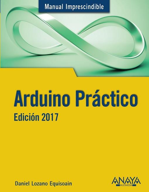 ARDUINO PRÁCTICO. EDICIÓN 2017 | 9788441538382 | LOZANO  EQUISOAIN, DANIEL | Llibreria Aqualata | Comprar llibres en català i castellà online | Comprar llibres Igualada