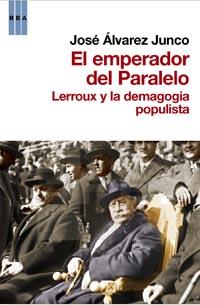 EMPERADOR DEL PARALELO, EL. LERROUX Y LA DEMOGAGIA POPULISTA | 9788490061404 | ALVAREZ JUNCO, JOSE | Llibreria Aqualata | Comprar libros en catalán y castellano online | Comprar libros Igualada