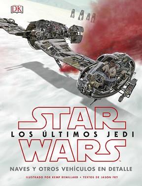 STAR WARS. LOS ÚLTIMOS JEDI, NAVES Y OTROS VEHÍCULOS EN DETALLE | 9780241344880 | REMILLARD, KEMP / FRY, JASON | Llibreria Aqualata | Comprar llibres en català i castellà online | Comprar llibres Igualada