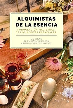 ALQUIMISTAS DE LA ESENCIA. FORMULACIÓN MAGISTRAL DE LOS ACEITES ESENCIALES | 9788441550599 | ZHENG, LIU/CASADO BALBOA, PERLA/CAMACHO JIMÉNEZ, CRISTINA | Llibreria Aqualata | Comprar llibres en català i castellà online | Comprar llibres Igualada