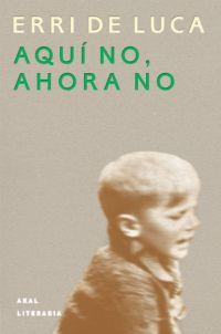 AQUI NO, AHORA NO (LITERARIA 1) | 9788446013600 | DE LUCA, ERRI | Llibreria Aqualata | Comprar llibres en català i castellà online | Comprar llibres Igualada