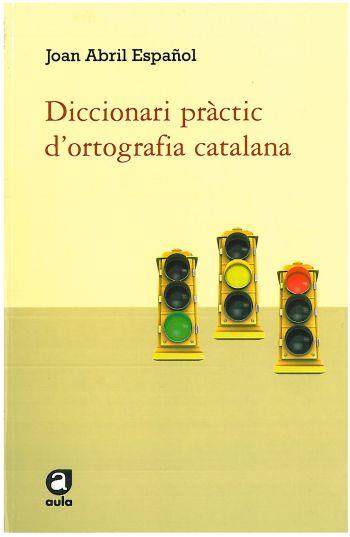 DICCIONARI PRACTIC D'ORTOGRAFIA CATALANA | 9788492672585 | ABRIL ESPAÑOL, JOAN | Llibreria Aqualata | Comprar llibres en català i castellà online | Comprar llibres Igualada