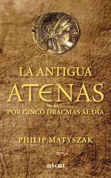 ANTIGUA ATENAS POR CINCO DRACMAS AL DÍA, LA | 9788446035183 | MATYSZAK, PHILIP | Llibreria Aqualata | Comprar libros en catalán y castellano online | Comprar libros Igualada