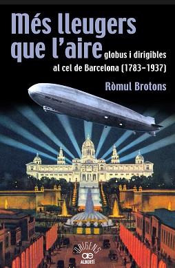 MÉS LLEUGERS QUE L'AIRE, GLOBUS I DIRIGIBLES AL CEL DE BARCELONA (1783-1937) | 9788472460966 | BROTONS, RÒMUL | Llibreria Aqualata | Comprar llibres en català i castellà online | Comprar llibres Igualada