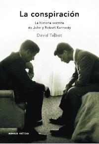 CONSPIRACIÓN, LA. LA HISTORIA SECRETA DE JOHN Y ROBERT KENNEDY | 9788498926385 | TALBOT, DAVID | Llibreria Aqualata | Comprar llibres en català i castellà online | Comprar llibres Igualada