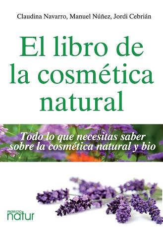 LIBRO DE LA COSMÉTICA NATURAL, EL | 9788493813826 | NAVARRO, CLAUDINA / NÚÑEZ, MAUEL / CEBRIÁN, JORDI | Llibreria Aqualata | Comprar llibres en català i castellà online | Comprar llibres Igualada