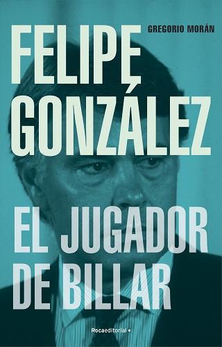 FELIPE GONZÁLEZ. EL JUGADOR DE BILLAR | 9788419743251 | MORÁN, GREGORIO | Llibreria Aqualata | Comprar libros en catalán y castellano online | Comprar libros Igualada