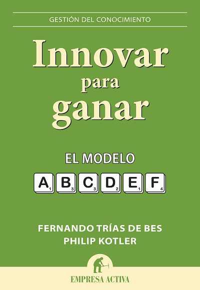 INNOVAR PARA GANAR. EL MODELO A B C D E F | 9788492452743 | TRIAS DE BES, FERNANDO / KOTLER, PHILIP | Llibreria Aqualata | Comprar llibres en català i castellà online | Comprar llibres Igualada