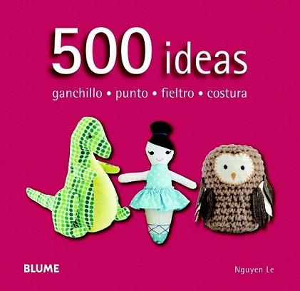 500 IDEAS. GANCHILLO, PUNTO, FIELTRO Y COSTURA | 9788415317586 | NGUYEN, LE | Llibreria Aqualata | Comprar libros en catalán y castellano online | Comprar libros Igualada