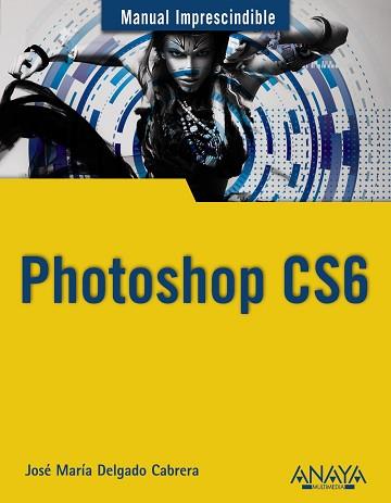 PHOTOSHOP CS6. MANUALES IMPRESCINDIBLES | 9788441532205 | DELGADO, JOSÉ MARÍA | Llibreria Aqualata | Comprar llibres en català i castellà online | Comprar llibres Igualada