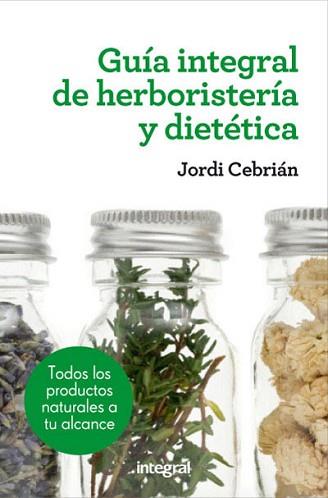 GUÍA INTEGRAL DE HERBORISTERIA Y DIETÉTICA | 9788415541417 | CEBRIÁN , JORDI | Llibreria Aqualata | Comprar llibres en català i castellà online | Comprar llibres Igualada