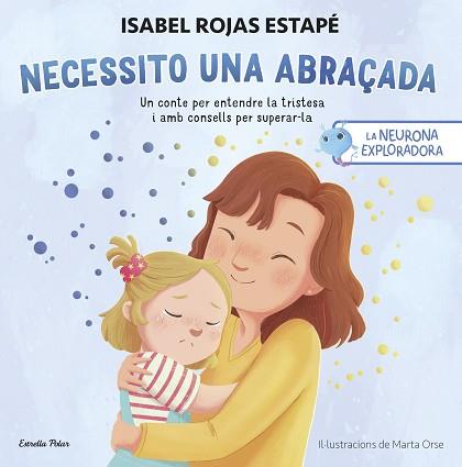 LA NEURONA EXPLORADORA. NECESSITO UNA ABRAÇADA | 9788413899084 | ROJAS ESTAPÉ, ISABEL | Llibreria Aqualata | Comprar llibres en català i castellà online | Comprar llibres Igualada