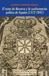 REINO DE NAVARRA Y LA CONFORMACIÓN POLÍTICA DE ESPAÑA (1512-1841), EL | 9788446029687 | FLORISTÁN IMÍZCOZ, ALFREDO | Llibreria Aqualata | Comprar llibres en català i castellà online | Comprar llibres Igualada