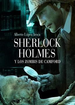 SHELOCK HOLMES Y LOS ZOMBIS DE CAMFORD | 9788493814342 | LOPEZ AROCA, ALBERTO | Llibreria Aqualata | Comprar llibres en català i castellà online | Comprar llibres Igualada