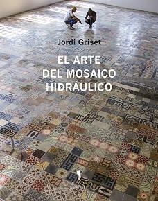 ARTE DEL MOSAICO HIDRÁULICO, EL | 9788412227963 | GRISET MORO, JORDI | Llibreria Aqualata | Comprar llibres en català i castellà online | Comprar llibres Igualada