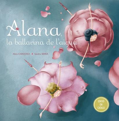 ALANA LA BALLARINA DE L'AIGUA | 9788491451792 | CARDOSO, ALICE | Llibreria Aqualata | Comprar llibres en català i castellà online | Comprar llibres Igualada