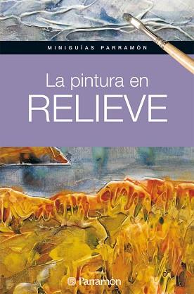 PINTURA EN RELIEVE, LA (MINIGUIAS PARRAMON) | 9788434237179 | EQUIPO PARRAMON/MARTÍN ROIG, GABRIEL | Llibreria Aqualata | Comprar llibres en català i castellà online | Comprar llibres Igualada