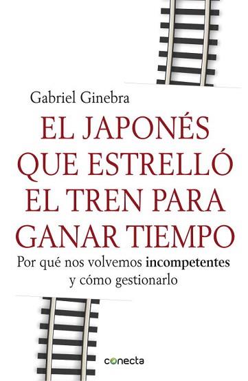 JAPONÉS QUE ESTRELLÓ EL TREN PARA GANAR TIEMPO, EL. POR QUÉ NOS VOLVEMOS INCOMPETENTES Y CÓMO GESTIONARLO | 9788415431190 | GINEBRA, GABRIEL | Llibreria Aqualata | Comprar llibres en català i castellà online | Comprar llibres Igualada