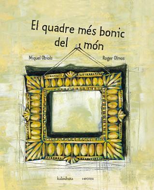 QUADRE MES BONIC DEL MON, EL | 9788493591243 | OBIOLS, MIQUEL / OLMOS, ROGER (IL·LUSTR) | Llibreria Aqualata | Comprar libros en catalán y castellano online | Comprar libros Igualada