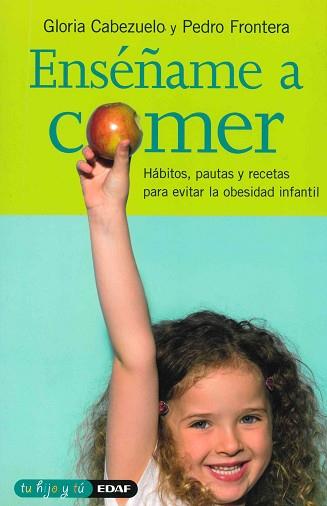 ENSÉÑAME A COMER. HÁBITOS, PAUTAS Y RECETAS PARA EVITAR LA OBESIDAD INFANTIL | 9788441417090 | CABEZUELO, GLORIA / FRONTERA, PEDRO | Llibreria Aqualata | Comprar llibres en català i castellà online | Comprar llibres Igualada