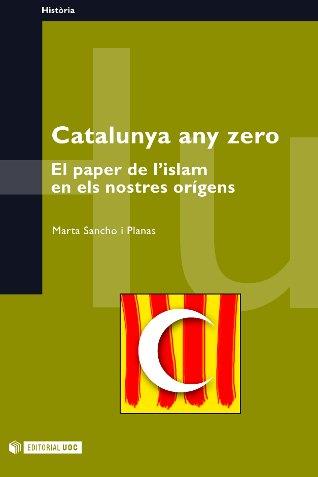 CATALUNYA ANT ZERO. EL PAPER DE L'ISLAM EN ELS NOSTRES ORIGE | 9788497881456 | SANCHO I PLANAS, MARTA | Llibreria Aqualata | Comprar llibres en català i castellà online | Comprar llibres Igualada