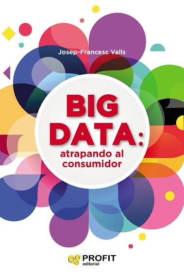 BIG DATA: ATRAPANDO AL CONSUMIDOR | 9788416904457 | VALLS, JOSEP FRANCESC | Llibreria Aqualata | Comprar llibres en català i castellà online | Comprar llibres Igualada