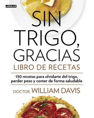 SIN TRIGO, GRACIAS. LIBRO DE RECETAS | 9788403014565 | DAVIS, WILLIAM | Llibreria Aqualata | Comprar libros en catalán y castellano online | Comprar libros Igualada