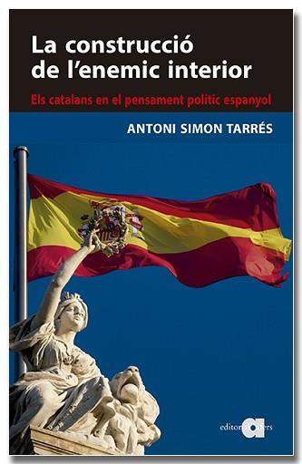 CONSTRUCCIÓ DE L'ENEMIC INTERIOR, LS. ELS CATALANS EN EL PENSAMENT POLÍTIC ESPANY | 9788418618819 | SIMON TARRÈS, ANTONI | Llibreria Aqualata | Comprar llibres en català i castellà online | Comprar llibres Igualada