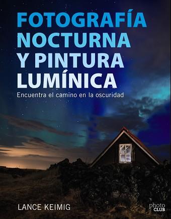 FOTOGRAFÍA NOCTURNA Y PINTURA LUMÍNICA : ENCUENTRA EL CAMINO EN LA OSCURIDAD | 9788441539273 | KEIMIG, LANCE | Llibreria Aqualata | Comprar llibres en català i castellà online | Comprar llibres Igualada