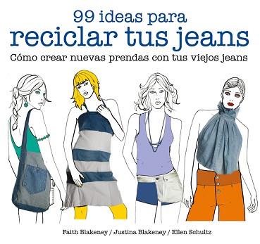 99 IDEAS PARA RECICLAR TUS JEANS. CÓMO CREAR NUEVAS PRENDAS CON TUS VIEJOS JEANS | 9788425229046 | BLAKENEY, FAITH / BLAKENEY, JUSTINA / SCHULTZ, ELLEN | Llibreria Aqualata | Comprar llibres en català i castellà online | Comprar llibres Igualada