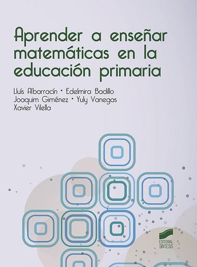 APRENDER A ENSEÑAR MATEMÁTICAS EN LA EDUCACIÓN PRIMARIA | 9788491711087 | ALBARRACÍN GORDO, LLUÍS/BADILLO JIMÉNEZ, EDELMIRA ROSA/GIMÉNEZ RODRÍGUEZ, JOAQUIM/VANEGAS MUÑÓZ, YUL | Llibreria Aqualata | Comprar llibres en català i castellà online | Comprar llibres Igualada