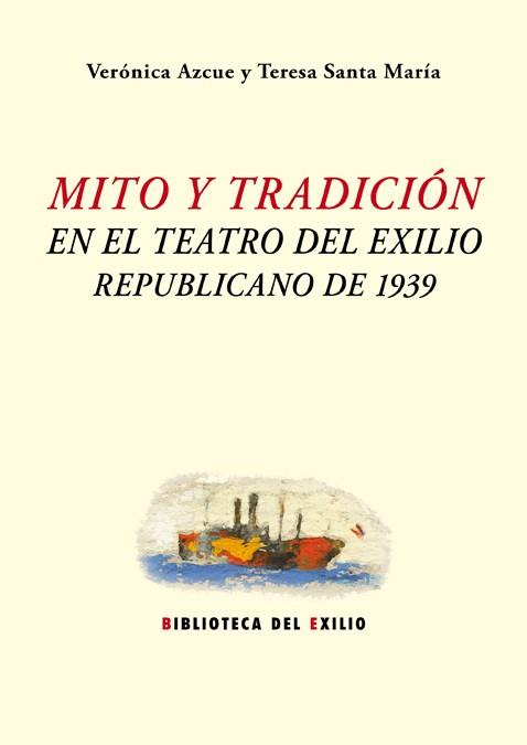 MITO Y TRADICIÓN EN EL TEATRO DEL EXILIO REPUBLICANO DE 1939 | 9788416685905 | AZCUE, VERÓNICA / SANTA MARÍA, TERESA | Llibreria Aqualata | Comprar llibres en català i castellà online | Comprar llibres Igualada