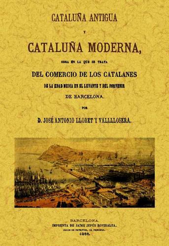 CATALUÑA ANTIGUA Y MODERNA | 9788497617079 | LLOBET Y VALL-LLOSERA, JOSE ANTONIO | Llibreria Aqualata | Comprar libros en catalán y castellano online | Comprar libros Igualada