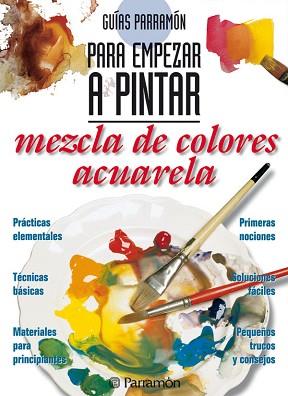 MEZCLA DE COLORES: ACUARELA - GUIAS PARRAMON PARA EMPEZAR A PINTAR | 9788434219403 | EQUIPO PARRAMON | Llibreria Aqualata | Comprar llibres en català i castellà online | Comprar llibres Igualada