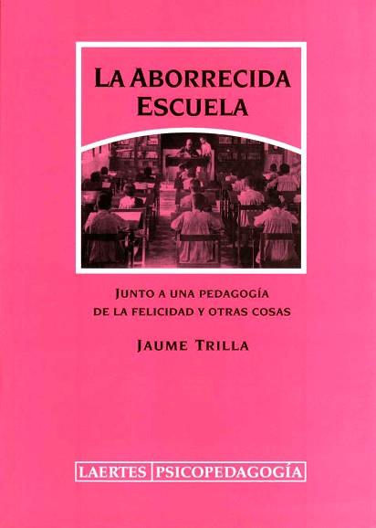 ABORRECIDA ESCUELA, LA. JUNTO A UNA PEDAGOGIA DE LA FELICIDA | 9788475844695 | TRILLA, JAIME | Llibreria Aqualata | Comprar llibres en català i castellà online | Comprar llibres Igualada