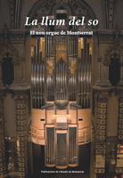 LLUM DEL SO, LA. EL NOU ORGUE DE MONTSERRAT | 9788498834543 | ALTES I AGUILO, FRANCESC XAVIER | Llibreria Aqualata | Comprar llibres en català i castellà online | Comprar llibres Igualada