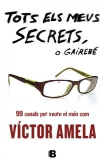 TOTS ELS MEUS SECRETS, O GAIRABÉ. 99 CANALS PER VEURE EL MÓN | 9788466651363 | AMELA, VÍCTOR | Llibreria Aqualata | Comprar llibres en català i castellà online | Comprar llibres Igualada