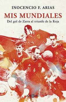 MIS MUNDIALES. DEL GOL DE ZARRA AL TRIUNFO DE LA ROJA | 9788401346866 | ARIAS, INOCENCIO F. | Llibreria Aqualata | Comprar libros en catalán y castellano online | Comprar libros Igualada