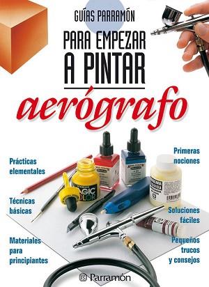 AERÓGRAFO - GUIAS PARRAMON PARA EMPEZAR A PINTAR | 9788434221833 | EQUIPO PARRAMON/FERRÓN GEIS, MIQUEL | Llibreria Aqualata | Comprar llibres en català i castellà online | Comprar llibres Igualada