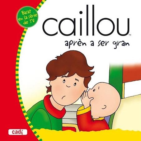 CAILLOU APREN A SER GRAN | 9788447460038 | VERHOYE-MILLET, JEANNE | Llibreria Aqualata | Comprar llibres en català i castellà online | Comprar llibres Igualada